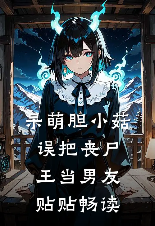 呆萌胆小菇，误把丧尸王当男友贴贴畅读