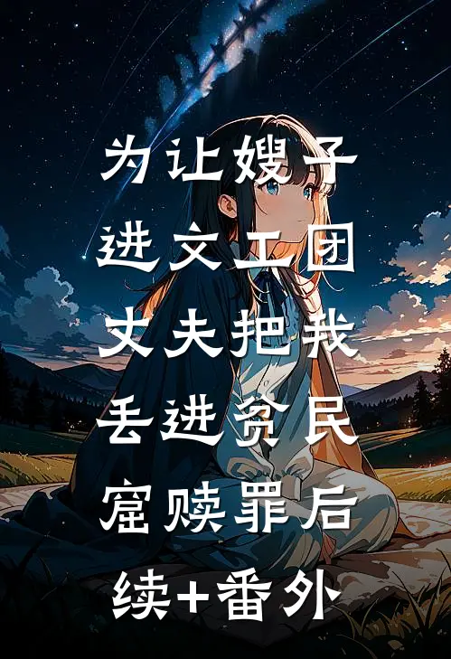 为让嫂子进文工团，丈夫把我丢进贫民窟赎罪后续+番外