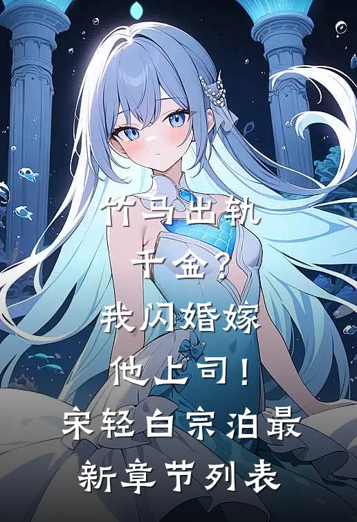 竹马出轨千金？我闪婚嫁他上司！宋轻白宗泊最新章节列表