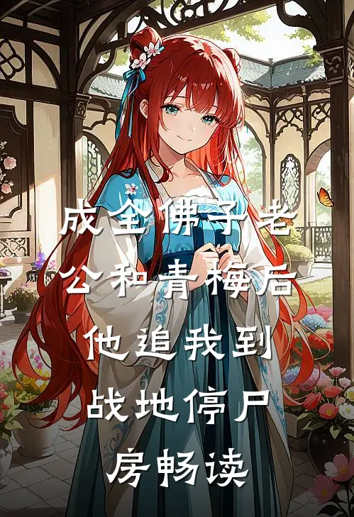 成全佛子老公和青梅后，他追我到战地停尸房畅读