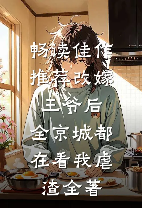 畅读佳作推荐改嫁王爷后,全京城都在看我虐渣全著