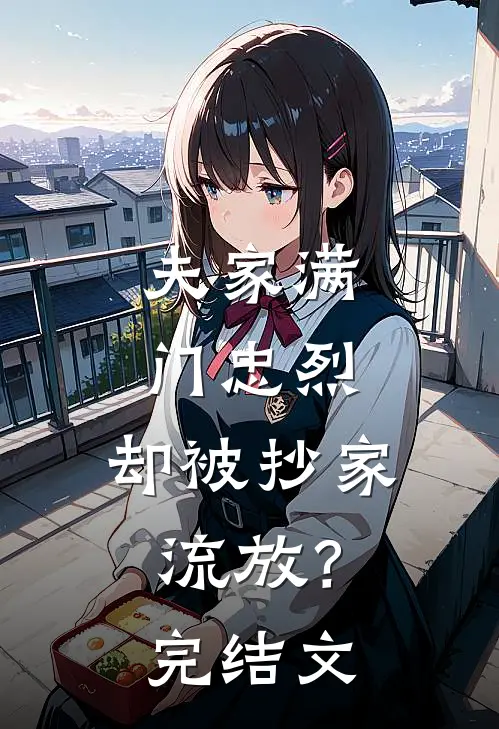 夫家满门忠烈，却被抄家流放？完结文