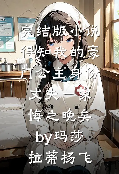 完结版小说得知我的豪门公主身份，丈夫一家悔之晚矣by玛莎拉蒂杨飞