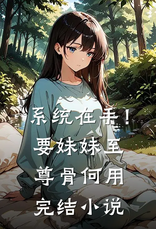 系统在手！要妹妹至尊骨何用完结小说