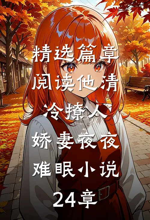 精选篇章阅读他清冷撩人,娇妻夜夜难眠小说24章
