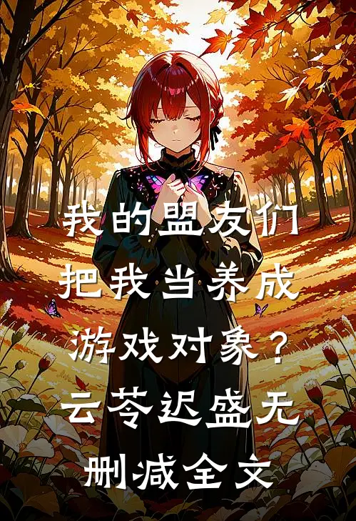 我的盟友们，把我当养成游戏对象？云苓迟盛无删减全文