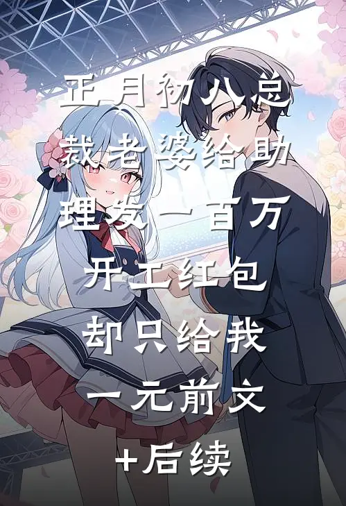 正月初八总裁老婆给助理发一百万开工红包，却只给我一元前文+后续