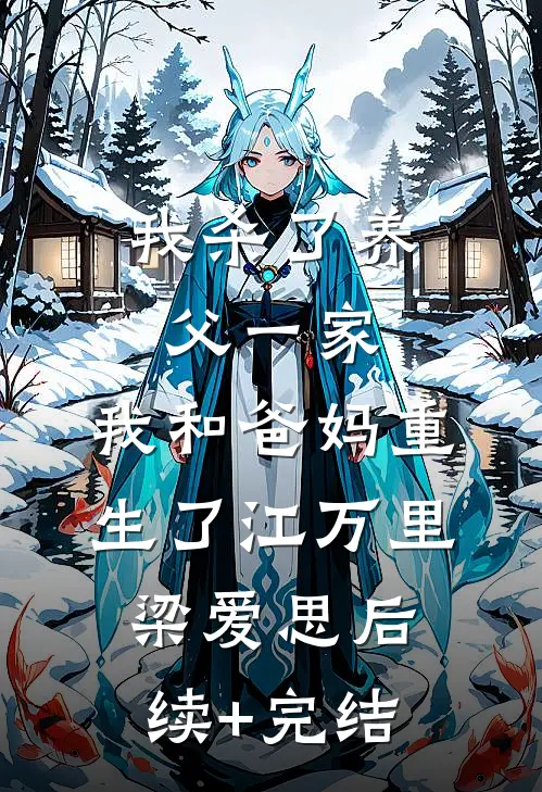 我杀了养父一家，我和爸妈重生了江万里梁爱思后续+完结
