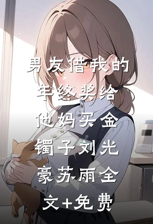 男友借我的年终奖给他妈买金镯子刘光豪苏雨全文+免费