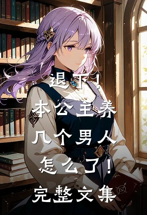退下！本公主养几个男人怎么了！完整文集