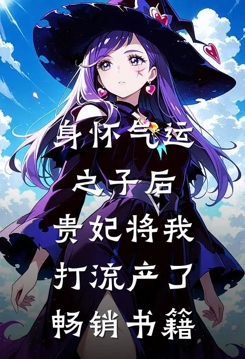 身怀气运之子后，贵妃将我打流产了畅销书籍