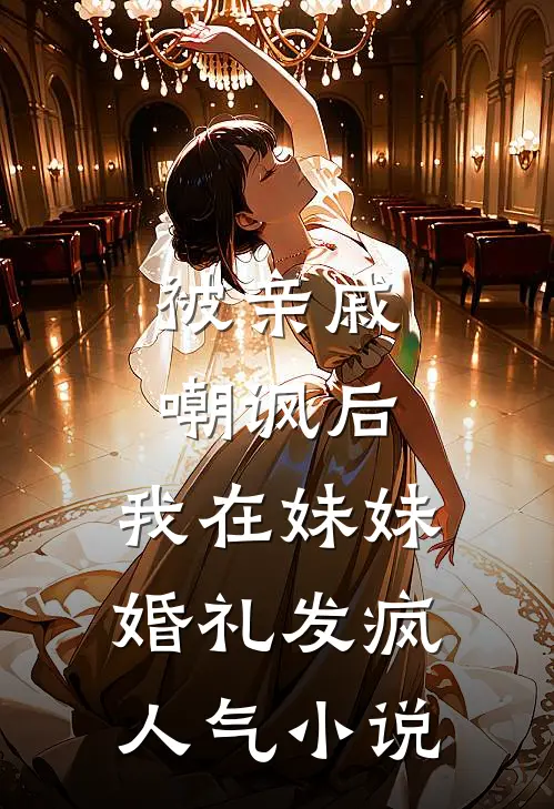 被亲戚嘲讽后，我在妹妹婚礼发疯人气小说