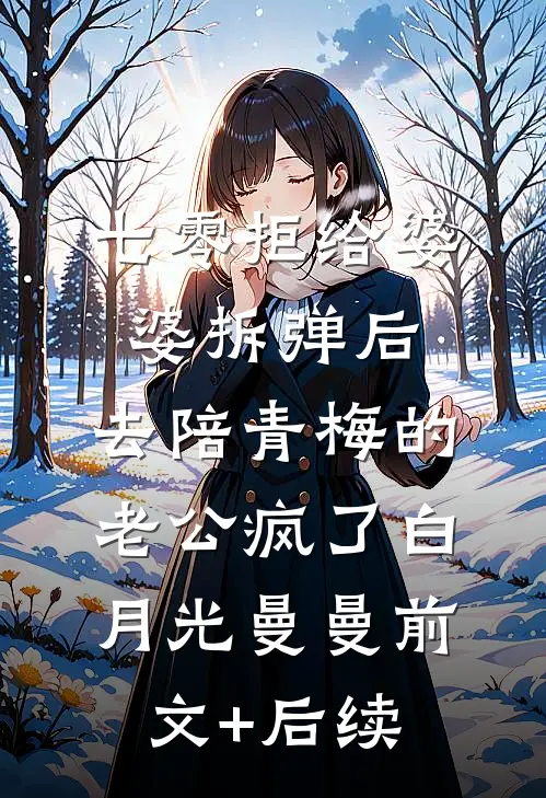 七零拒给婆婆拆弹后，去陪青梅的老公疯了白月光曼曼前文+后续