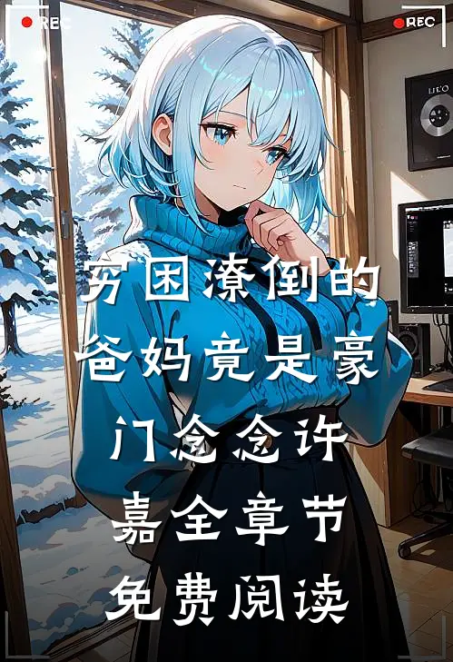 穷困潦倒的爸妈竟是豪门念念许嘉全章节免费阅读