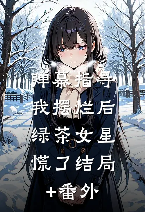 弹幕指导我摆烂后，绿茶女星慌了结局+番外