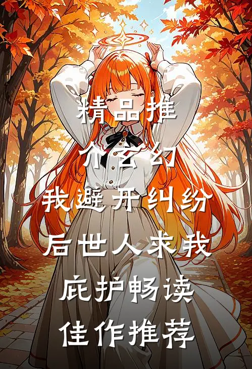 精品推介玄幻:我避开纠纷后世人求我庇护畅读佳作推荐