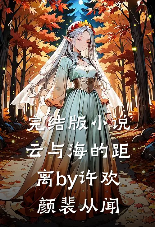 完结版小说云与海的距离by许欢颜裴从闻