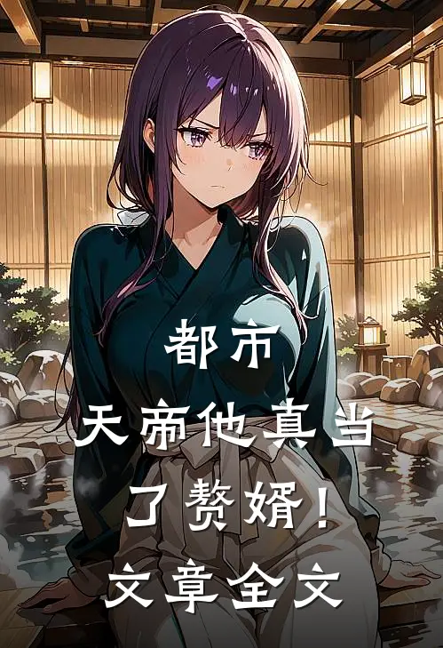 都市：天帝他真当了赘婿！文章全文