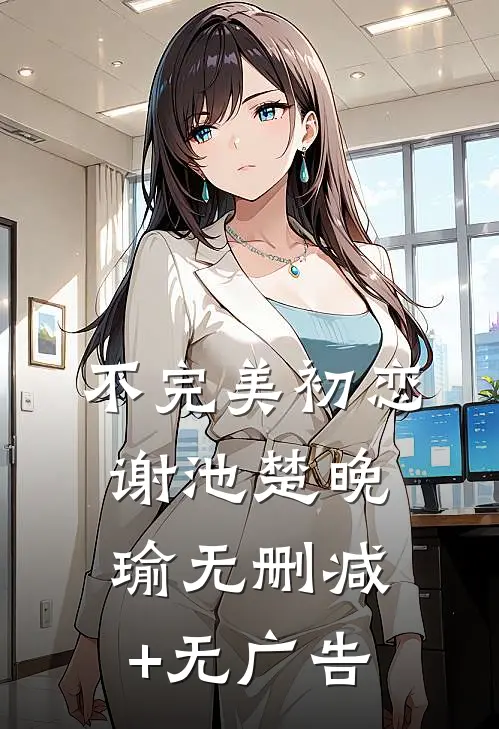 不完美初恋谢池楚晚瑜无删减+无广告