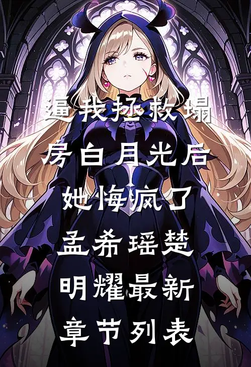 逼我拯救塌房白月光后她悔疯了孟希瑶楚明耀最新章节列表