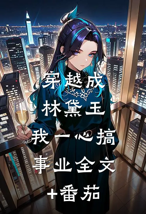 穿越成林黛玉，我一心搞事业全文+番茄