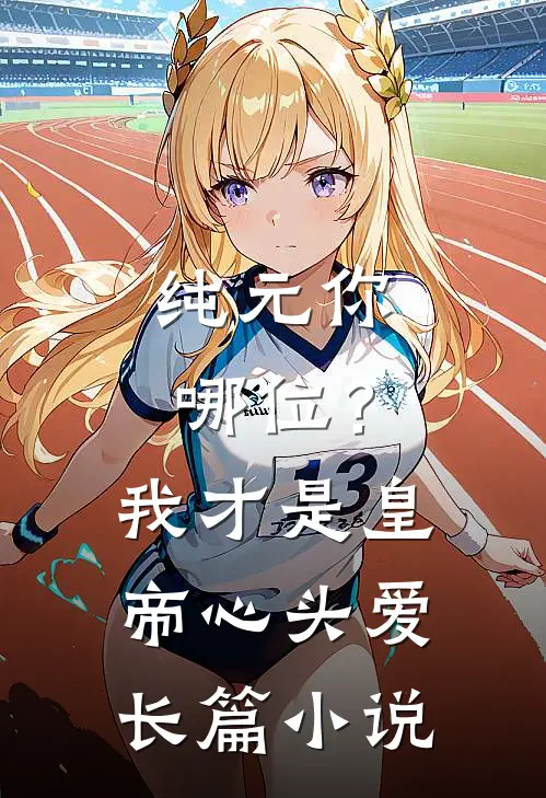 纯元你哪位？我才是皇帝心头爱长篇小说