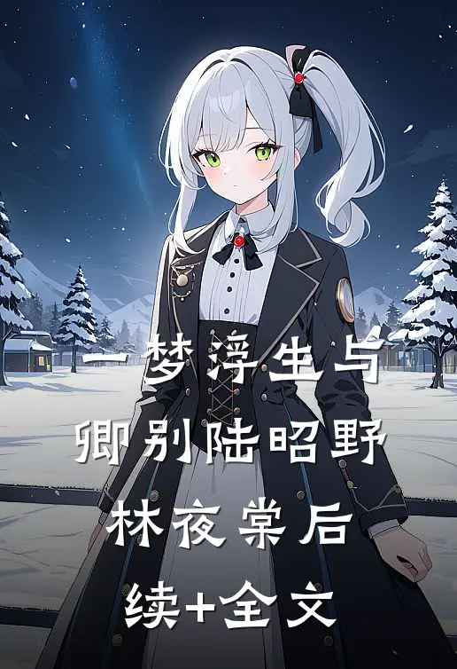 一梦浮生与卿别陆昭野林夜棠后续+全文