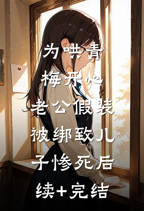 为哄青梅开心，老公假装被绑致儿子惨死后续+完结