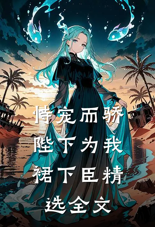 恃宠而骄，陛下为我裙下臣精选全文