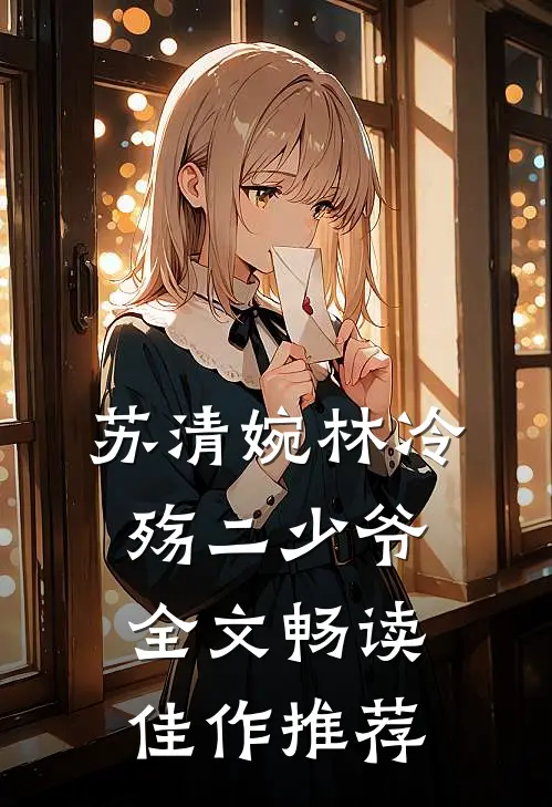 苏清婉林冷殇二少爷全文畅读佳作推荐
