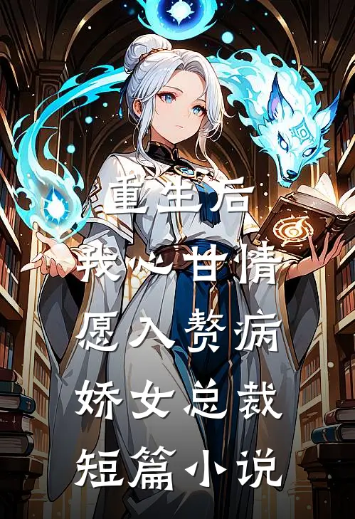 重生后，我心甘情愿入赘病娇女总裁短篇小说
