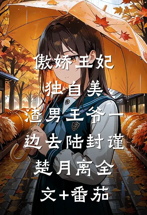 傲娇王妃独自美，渣男王爷一边去陆封谨楚月离全文+番茄