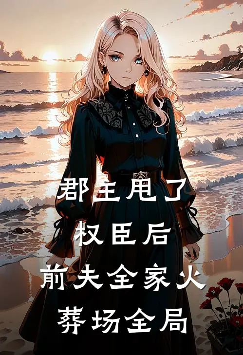 郡主甩了权臣后，前夫全家火葬场全局
