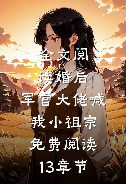 全文阅读婚后,军官大佬喊我小祖宗免费阅读13章节