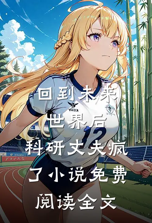 回到未来世界后，科研丈夫疯了小说免费阅读全文