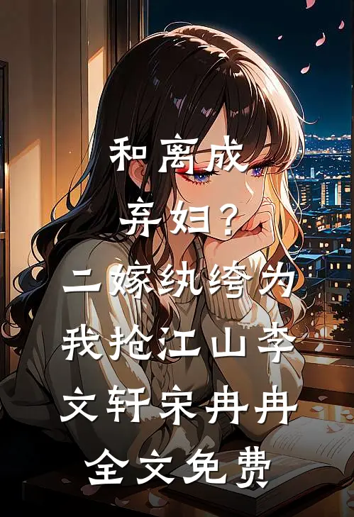 和离成弃妇？二嫁纨绔为我抢江山李文轩宋冉冉全文免费