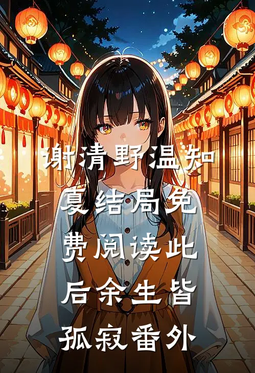 谢清野温知夏结局免费阅读此后余生皆孤寂番外