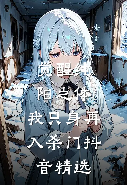 觉醒纯阳之体，我只身再入杀门抖音精选