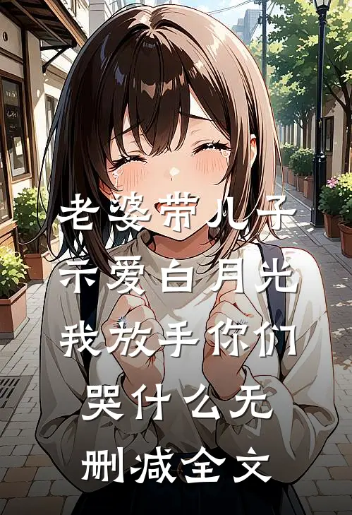 老婆带儿子示爱白月光，我放手你们哭什么无删减全文