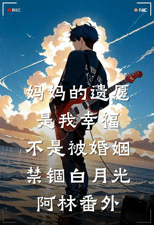 妈妈的遗愿是我幸福，不是被婚姻禁锢白月光阿林 番外