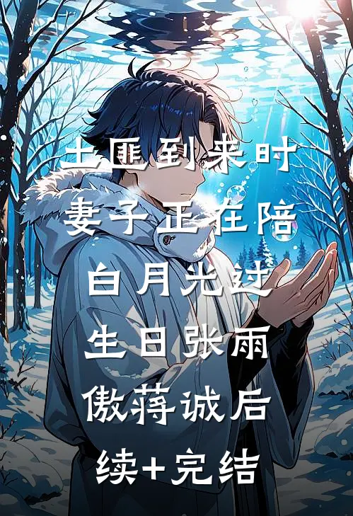 土匪到来时，妻子正在陪白月光过生日张雨傲蒋诚后续+完结