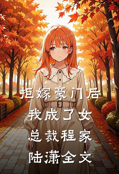 拒嫁豪门后，我成了女总裁程家陆潇全文