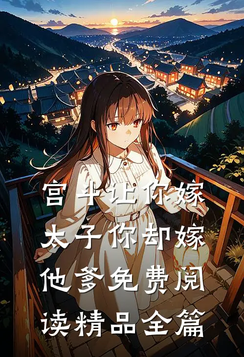 宫斗让你嫁太子你却嫁他爹免费阅读精品全篇