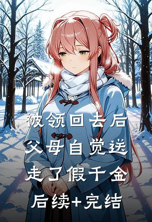 被领回去后，父母自觉送走了假千金后续+完结