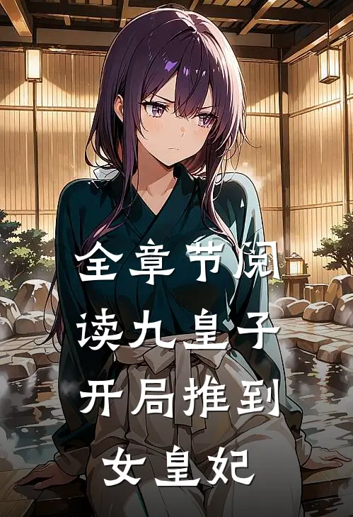 全章节阅读九皇子：开局推到女皇妃