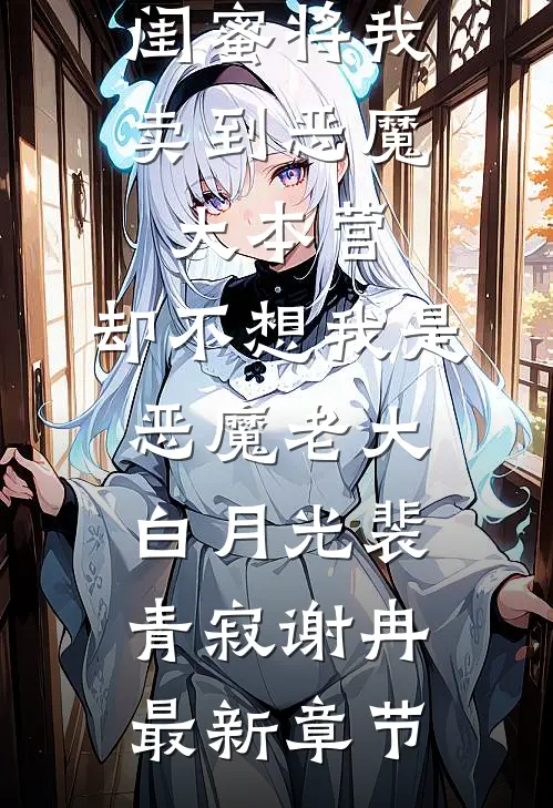 闺蜜将我卖到恶魔大本营，却不想我是恶魔老大白月光裴青寂谢冉最新章节