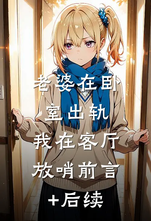 老婆在卧室出轨，我在客厅放哨前言+后续
