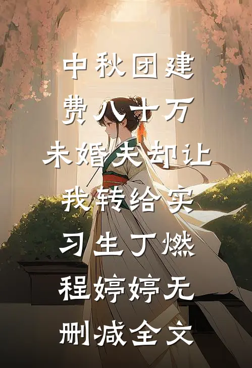 中秋团建费八十万，未婚夫却让我转给实习生丁燃程婷婷无删减全文
