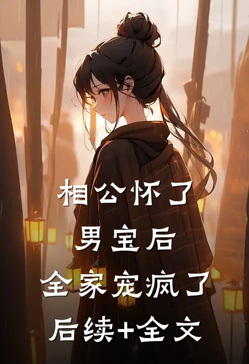 相公怀了男宝后，全家宠疯了后续+全文