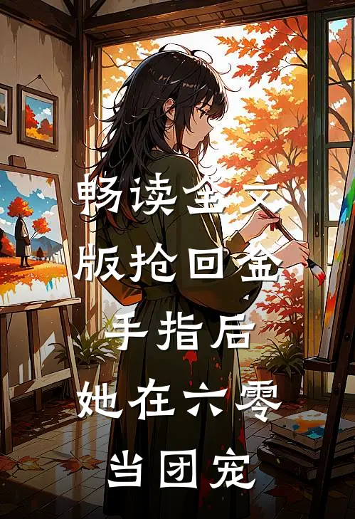 畅读全文版抢回金手指后，她在六零当团宠